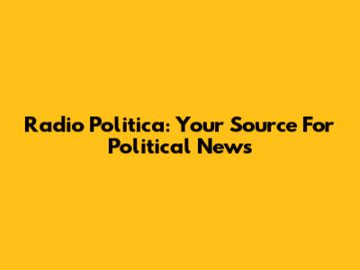 Radio Politica: Your Source For Political News