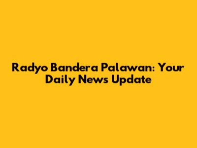Radyo Bandera Palawan: Your Daily News Update