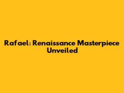 Rafael: Renaissance Masterpiece Unveiled