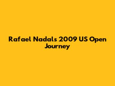Rafael Nadal's 2009 US Open Journey
