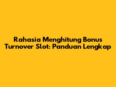 Rahasia Menghitung Bonus Turnover Slot: Panduan Lengkap