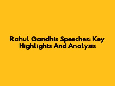 Rahul Gandhi's Speeches: Key Highlights And Analysis