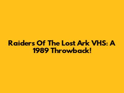 Raiders Of The Lost Ark VHS: A 1989 Throwback!