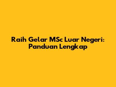 Raih Gelar MSc Luar Negeri: Panduan Lengkap