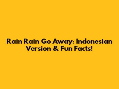 Rain Rain Go Away: Indonesian Version & Fun Facts!