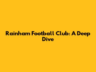 Rainham Football Club: A Deep Dive