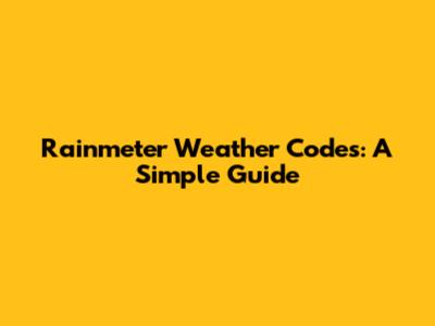Rainmeter Weather Codes: A Simple Guide