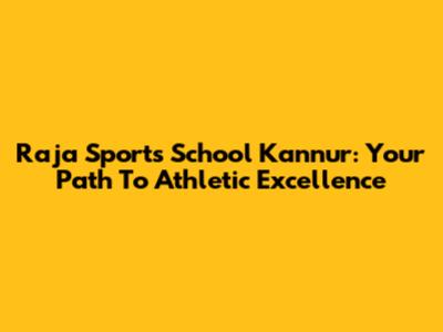 Raja Sports School Kannur: Your Path To Athletic Excellence