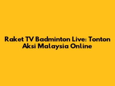 Raket TV Badminton Live: Tonton Aksi Malaysia Online