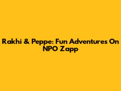 Rakhi & Peppe: Fun Adventures On NPO Zapp