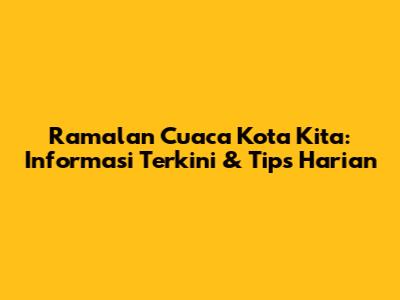 Ramalan Cuaca Kota Kita: Informasi Terkini & Tips Harian