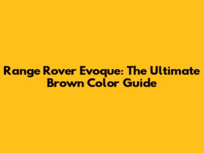 Range Rover Evoque: The Ultimate Brown Color Guide