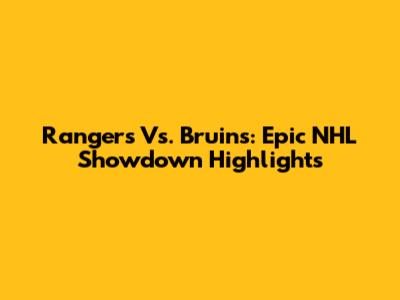 Rangers Vs. Bruins: Epic NHL Showdown Highlights