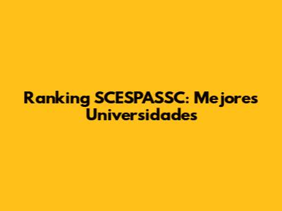 Ranking SCESPASSC: Mejores Universidades