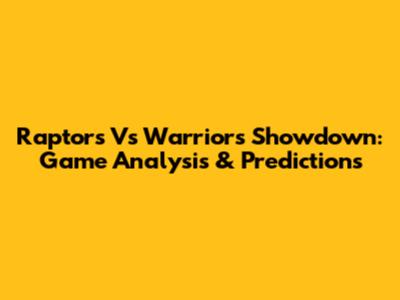 Raptors Vs Warriors Showdown: Game Analysis & Predictions