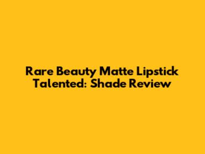 Rare Beauty Matte Lipstick 'Talented': Shade Review