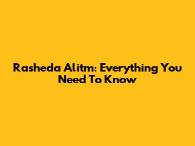 Rasheda Alitm: Everything You Need To Know