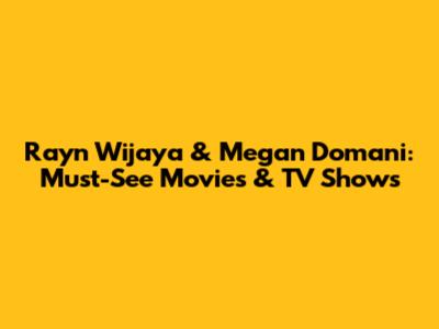 Rayn Wijaya & Megan Domani: Must-See Movies & TV Shows