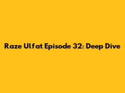 Raze Ulfat Episode 32: Deep Dive