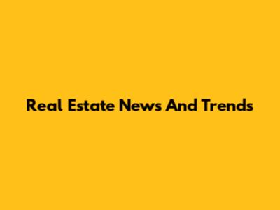 Real Estate News And Trends