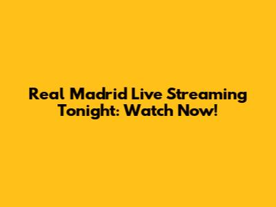 Real Madrid Live Streaming Tonight: Watch Now!