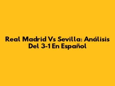 Real Madrid Vs Sevilla: Análisis Del 3-1 En Español