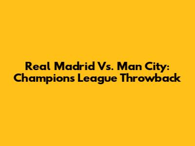 Real Madrid Vs. Man City: Champions League Throwback