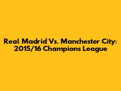 Real Madrid Vs. Manchester City: 2015/16 Champions League