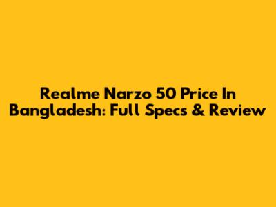 Realme Narzo 50 Price In Bangladesh: Full Specs & Review
