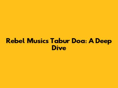 Rebel Music's 'Tabur Doa': A Deep Dive