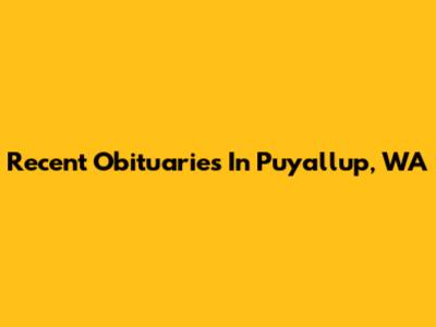 Recent Obituaries In Puyallup, WA