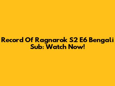 Record Of Ragnarok S2 E6 Bengali Sub: Watch Now!