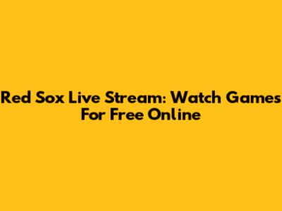 Red Sox Live Stream: Watch Games For Free Online