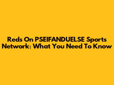 Reds On PSEIFANDUELSE Sports Network: What You Need To Know