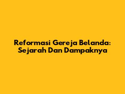 Reformasi Gereja Belanda: Sejarah Dan Dampaknya