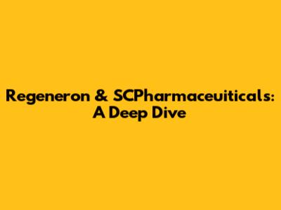 Regeneron & SCPharmaceuiticals: A Deep Dive