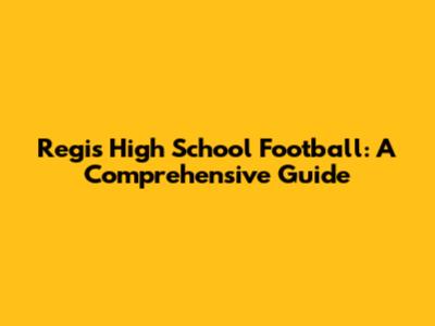 Regis High School Football: A Comprehensive Guide
