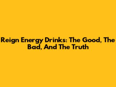Reign Energy Drinks: The Good, The Bad, And The Truth