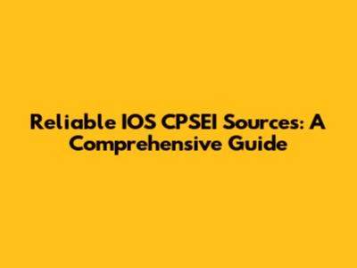 Reliable IOS CPSEI Sources: A Comprehensive Guide
