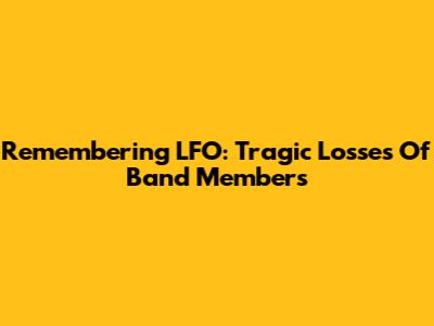 Remembering LFO: Tragic Losses Of Band Members