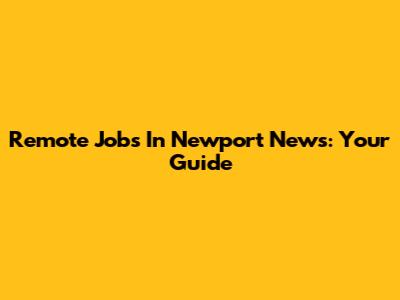 Remote Jobs In Newport News: Your Guide