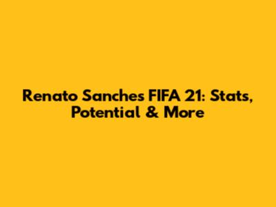 Renato Sanches FIFA 21: Stats, Potential & More