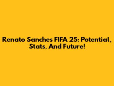 Renato Sanches FIFA 25: Potential, Stats, And Future!