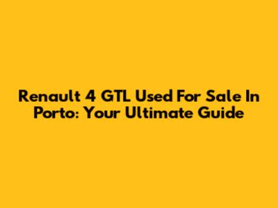 Renault 4 GTL Used For Sale In Porto: Your Ultimate Guide