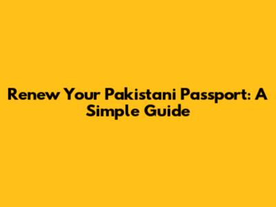 Renew Your Pakistani Passport: A Simple Guide