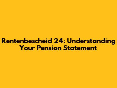 Rentenbescheid 24: Understanding Your Pension Statement
