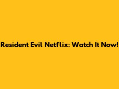 Resident Evil Netflix: Watch It Now!
