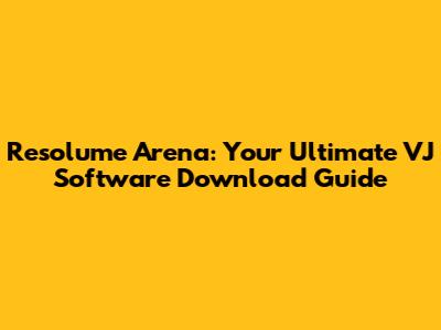Resolume Arena: Your Ultimate VJ Software Download Guide