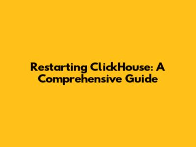 Restarting ClickHouse: A Comprehensive Guide