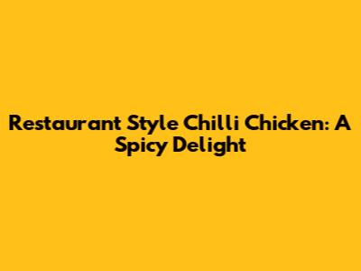 Restaurant Style Chilli Chicken: A Spicy Delight
